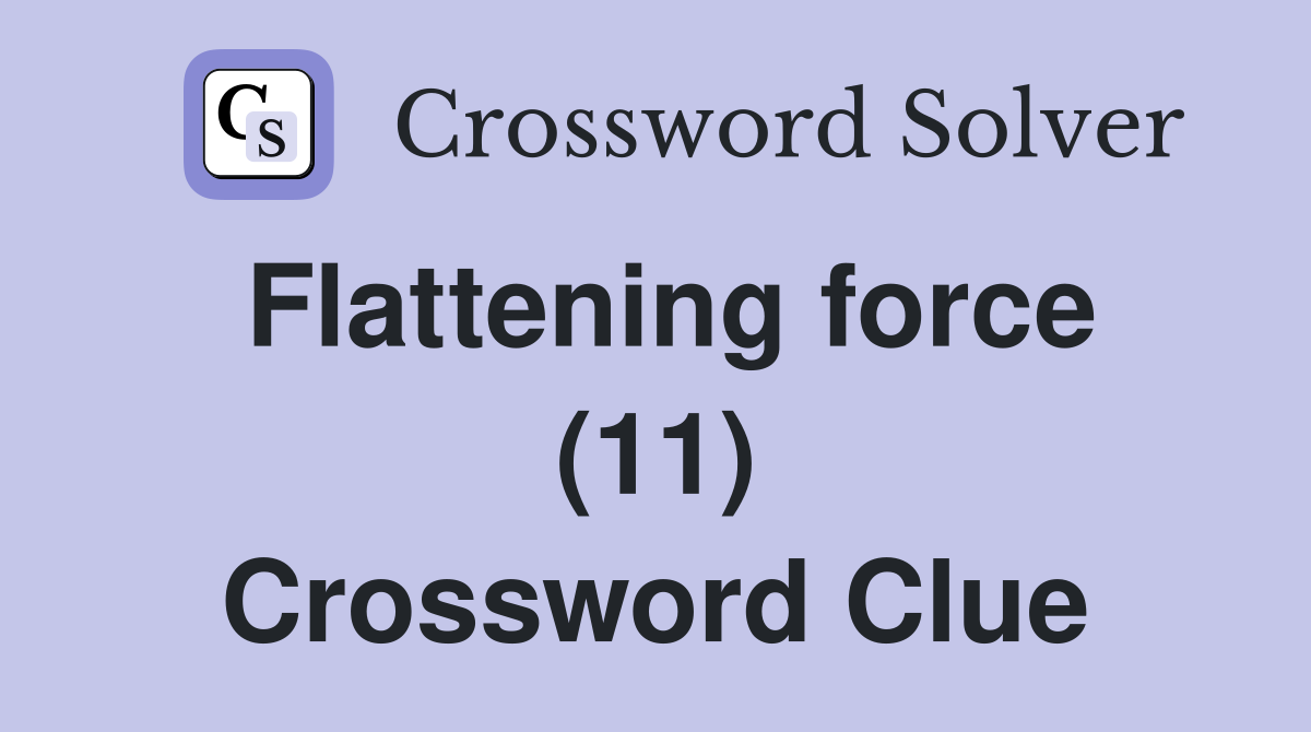 Flattening force (11) Crossword Clue