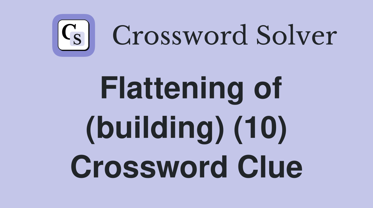Flattening of (building) (10) Crossword Clue