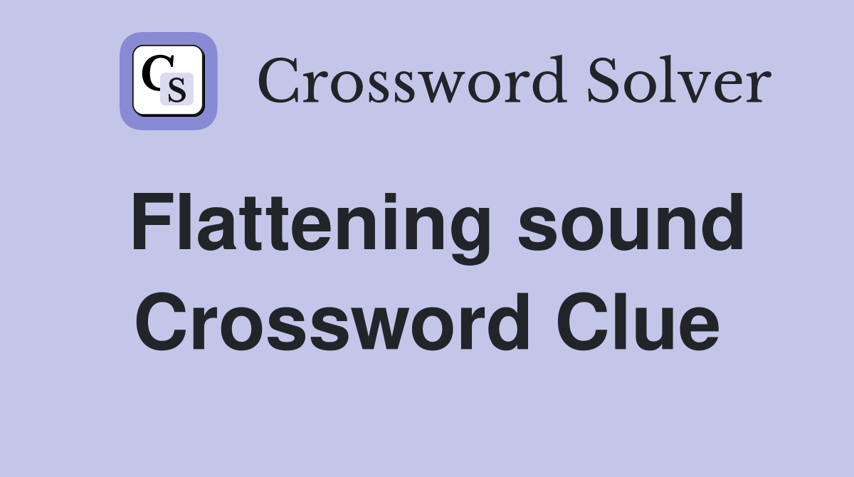Flattening sound Crossword Clue