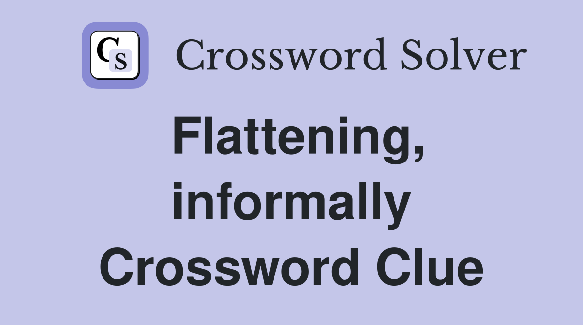Flattening, informally Crossword Clue