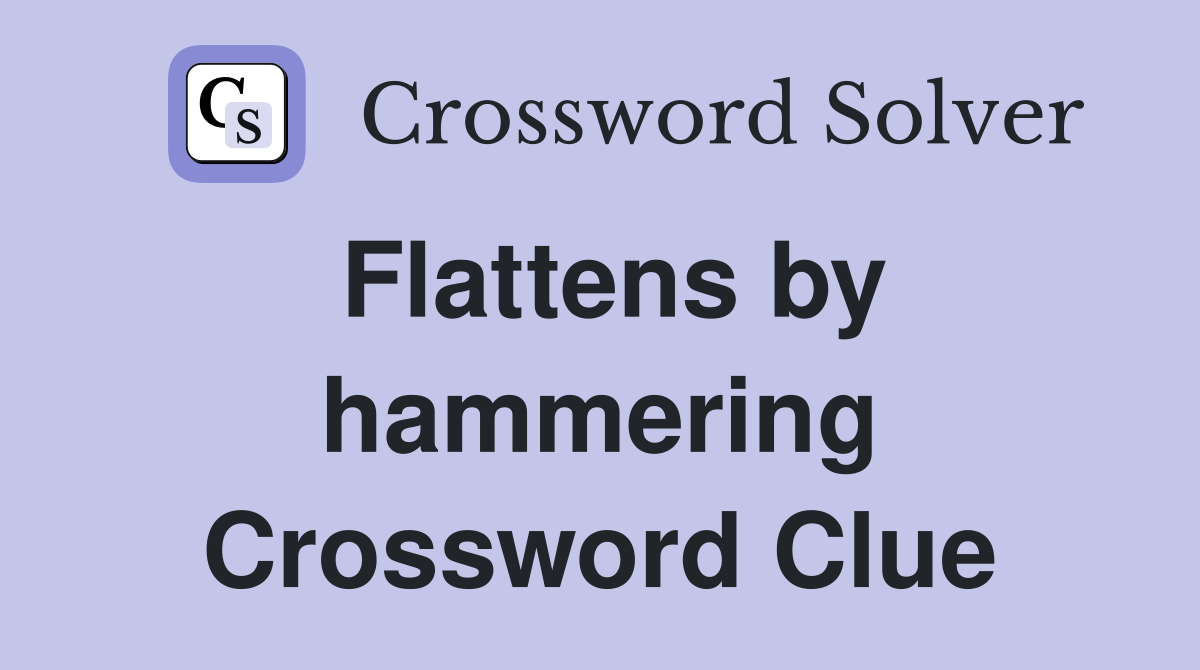 Flattens by hammering Crossword Clue