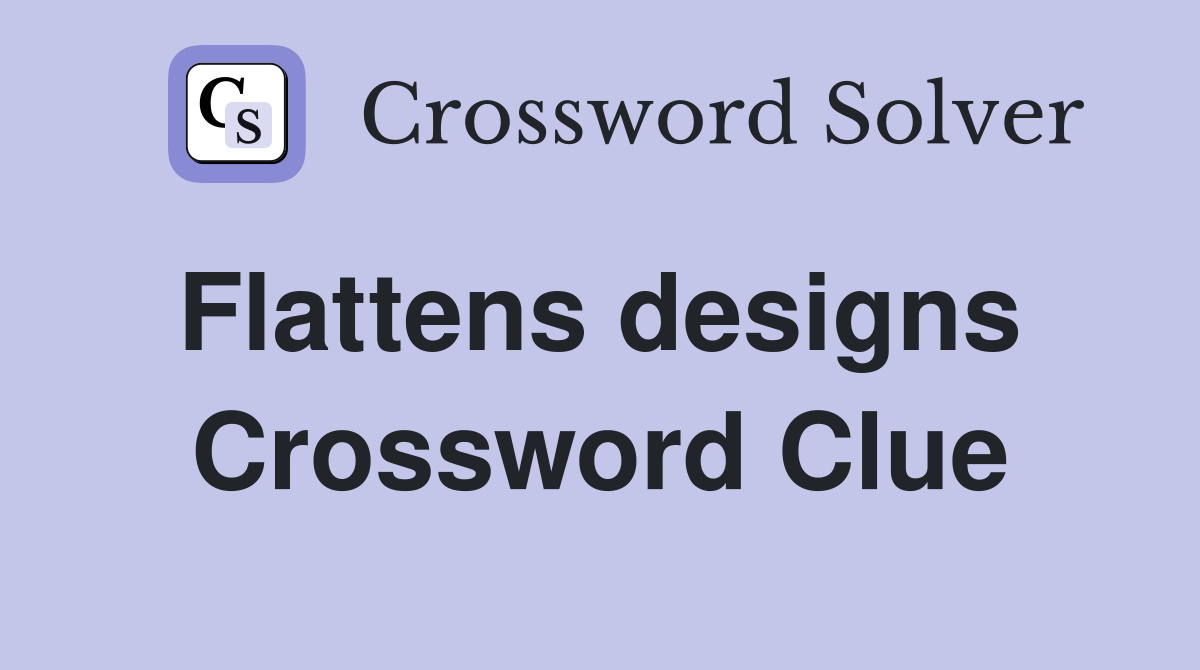 Flattens designs  Crossword Clue