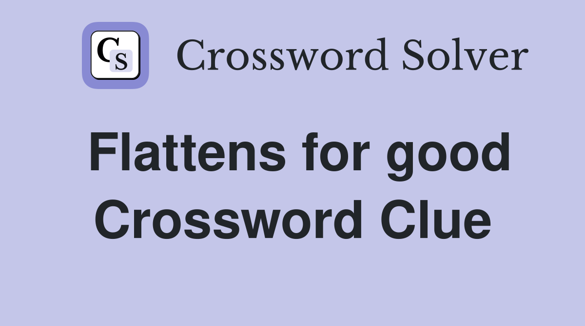 Flattens for good Crossword Clue