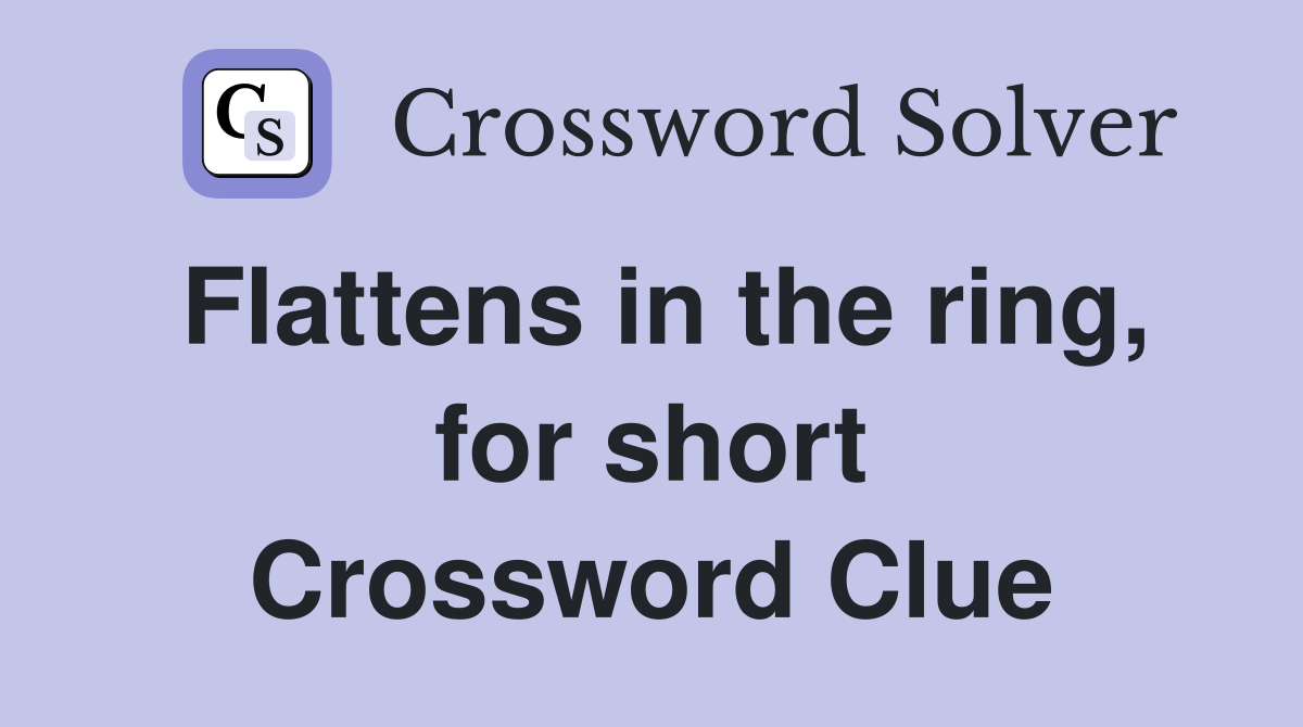 Flattens in the ring, for short Crossword Clue
