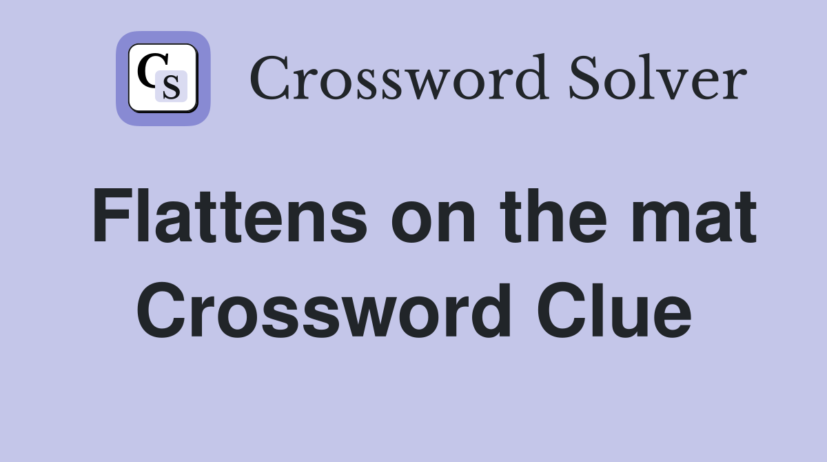 Flattens on the mat Crossword Clue