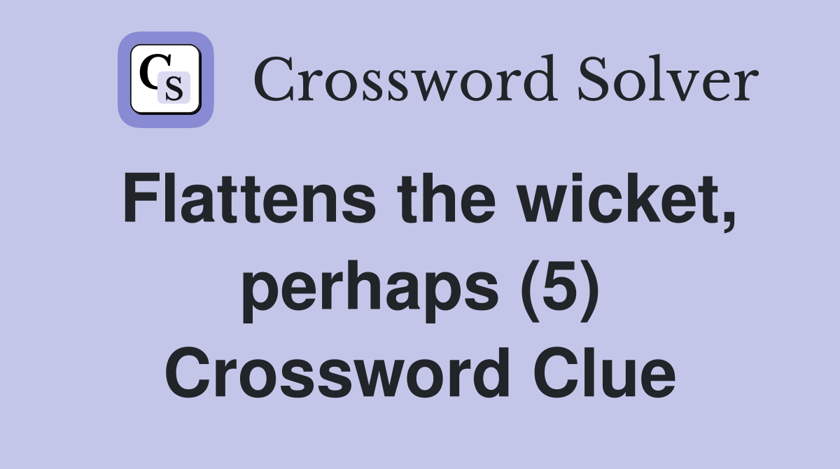Flattens the wicket, perhaps (5) Crossword Clue