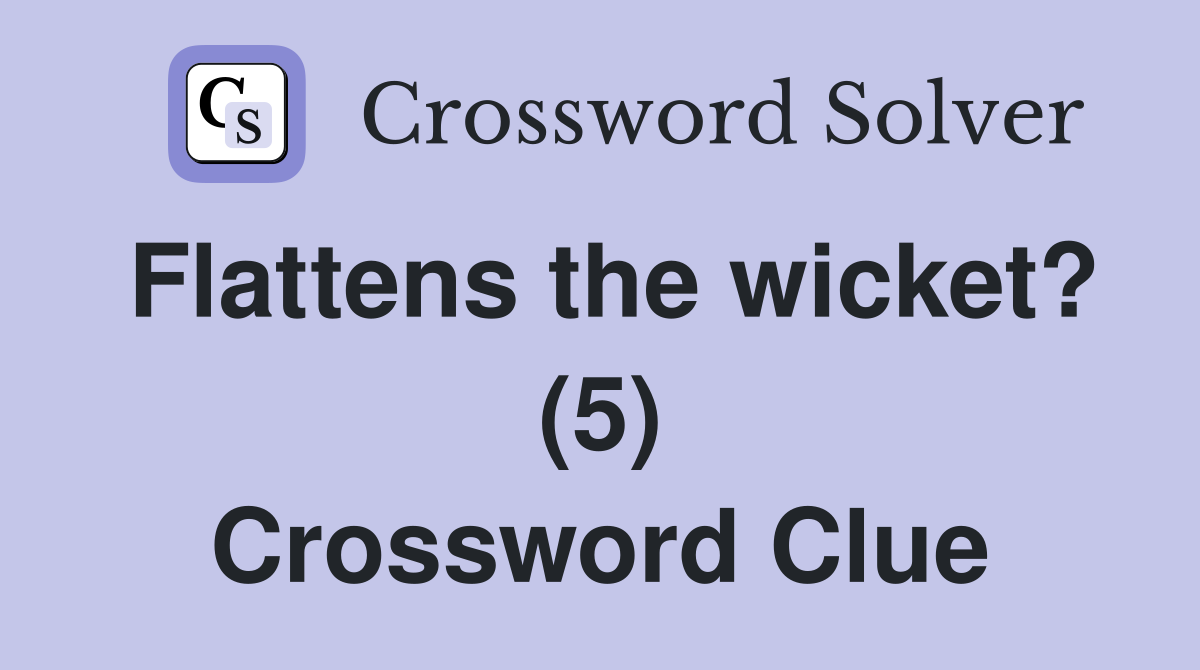 Flattens the wicket? (5) Crossword Clue