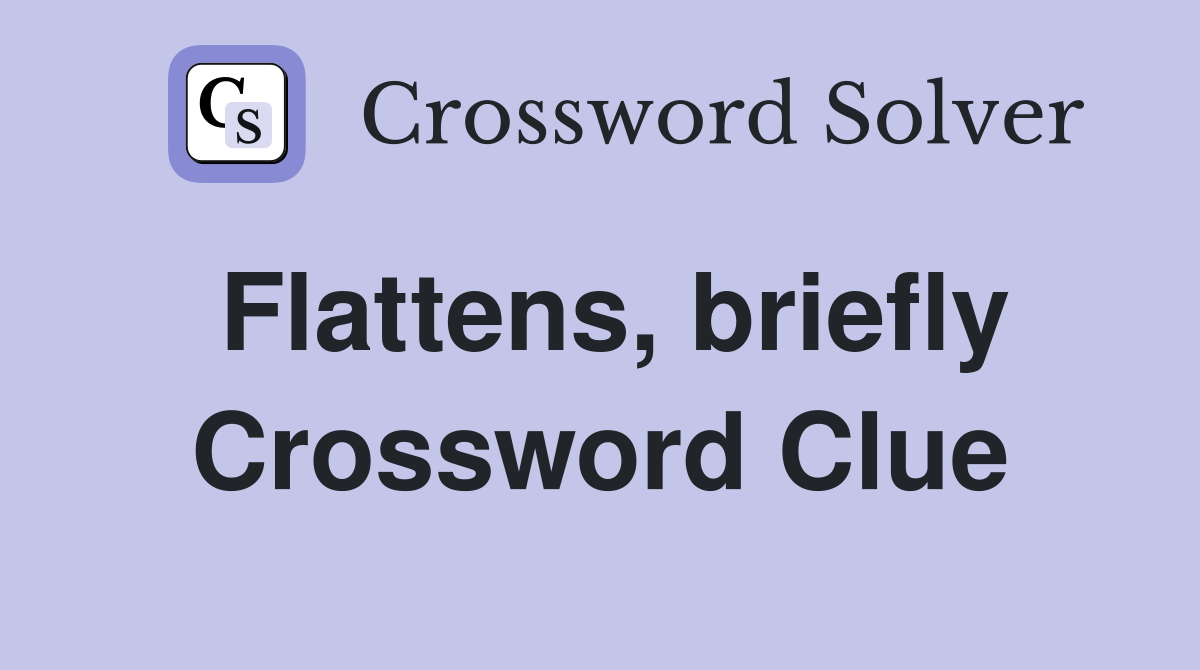 Flattens, briefly Crossword Clue