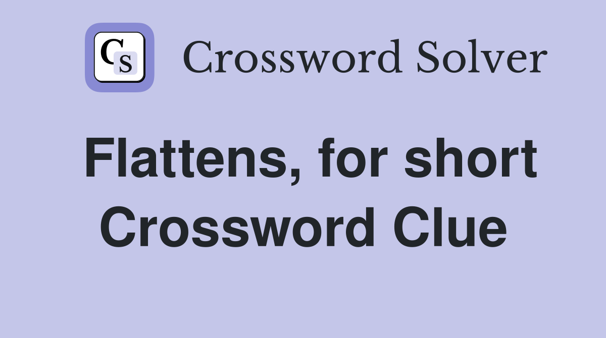 Flattens, for short Crossword Clue