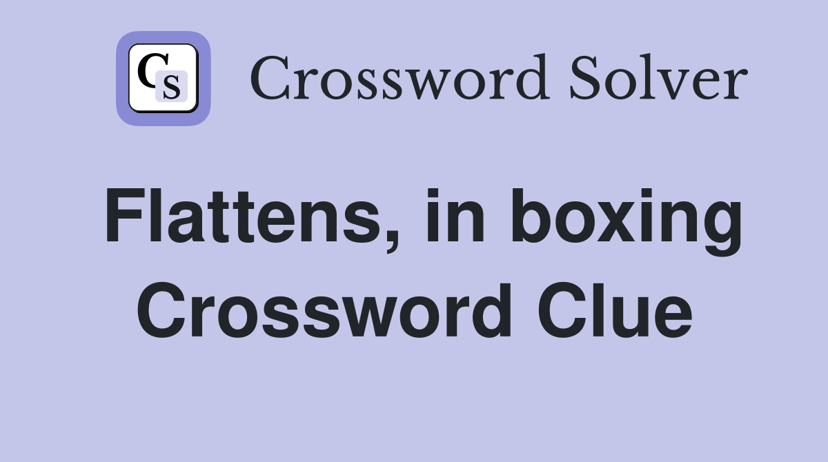 Flattens, in boxing Crossword Clue