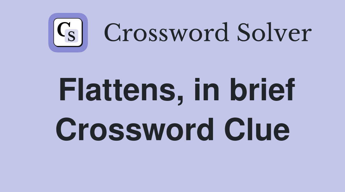 Flattens, in brief Crossword Clue