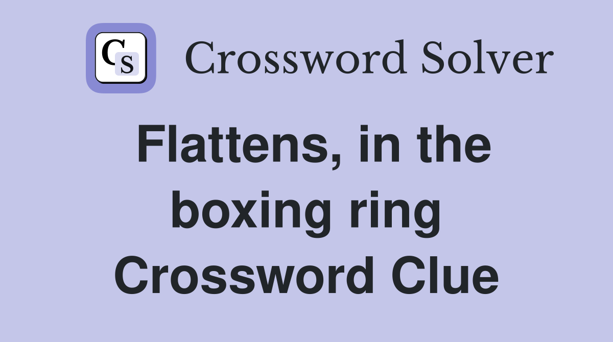 Flattens, in the boxing ring Crossword Clue