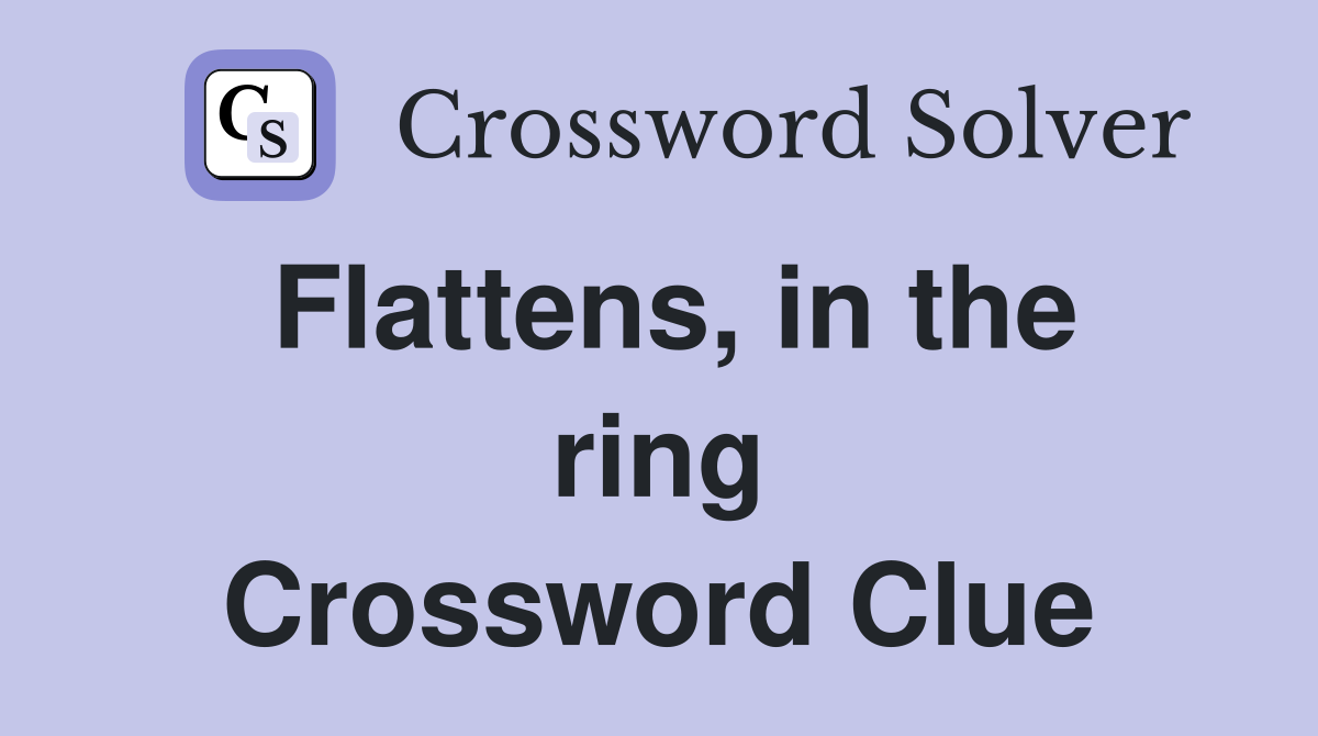 Flattens, in the ring Crossword Clue