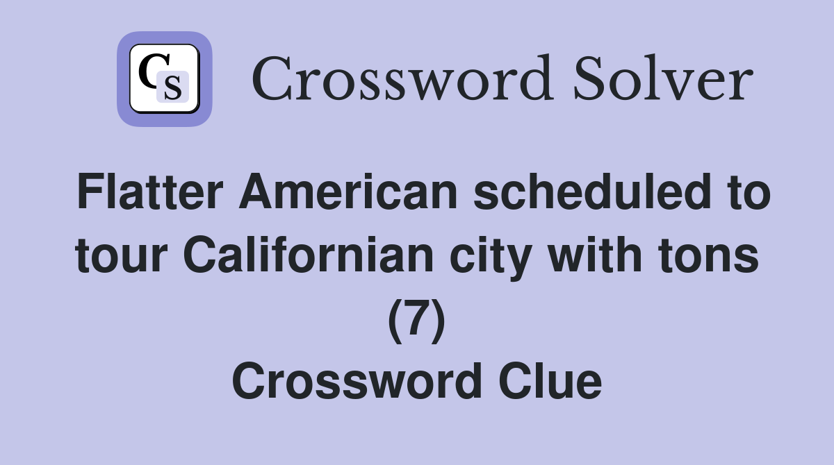 Flatter American scheduled to tour Californian city with tons (7) Crossword Clue