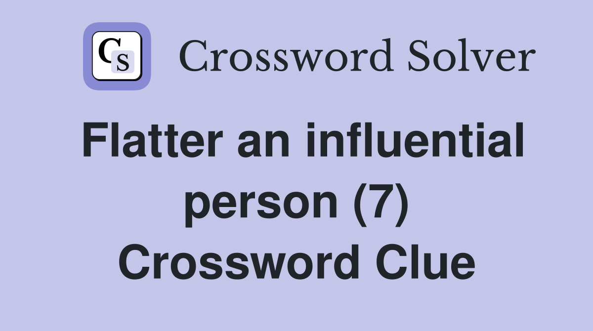 Flatter an influential person (7) Crossword Clue