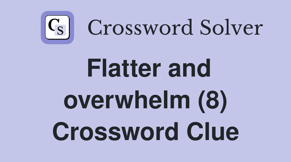 Flatter and overwhelm (8) Crossword Clue