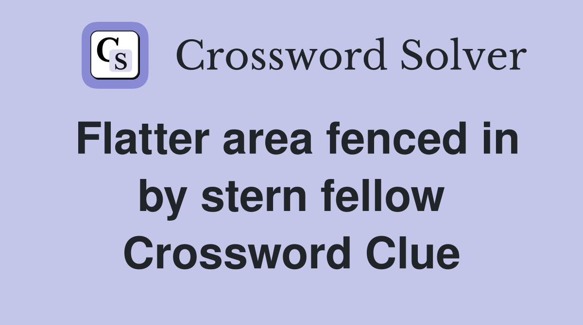 Flatter area fenced in by stern fellow Crossword Clue