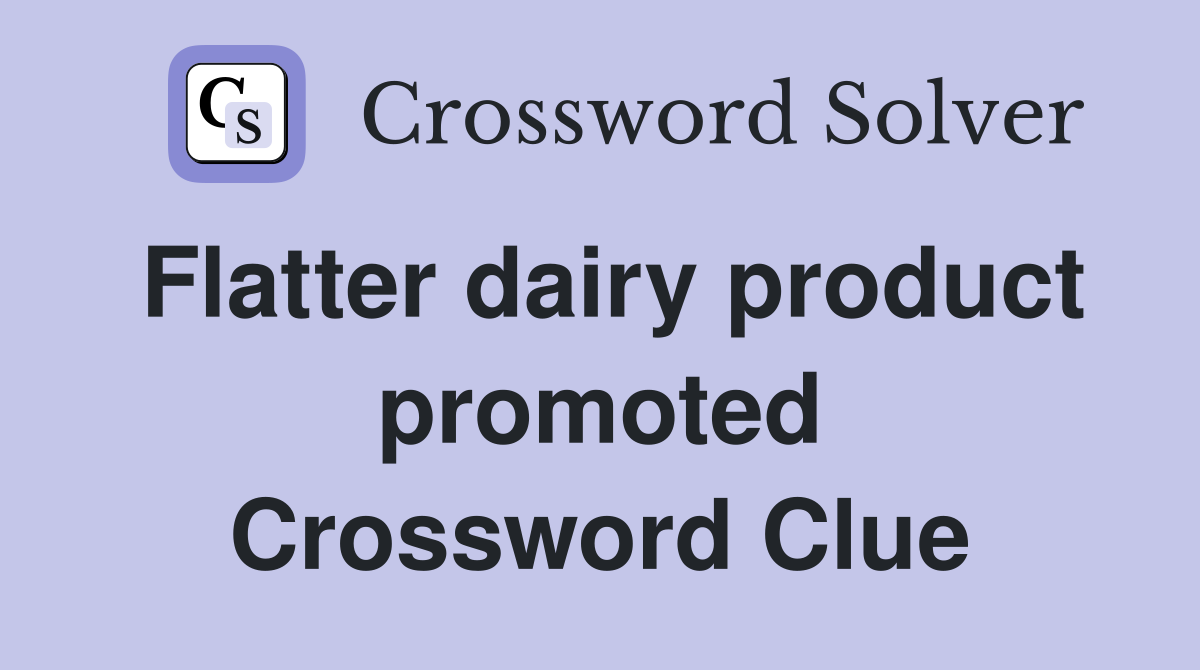 Flatter dairy product promoted Crossword Clue
