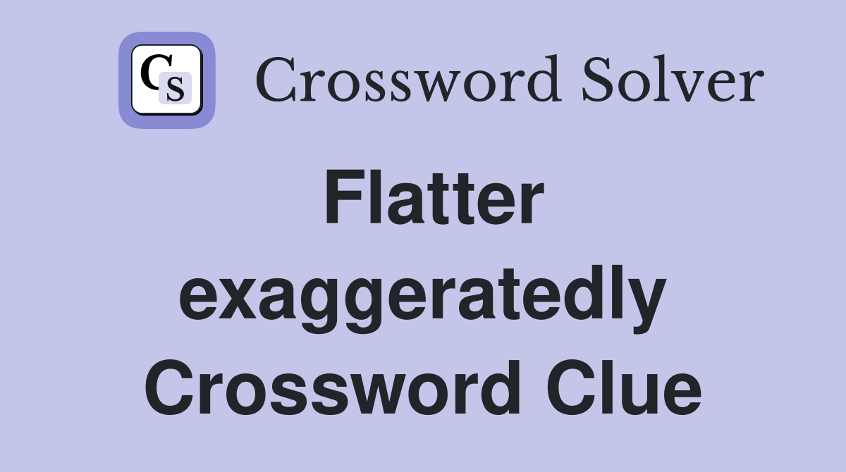 Flatter exaggeratedly Crossword Clue