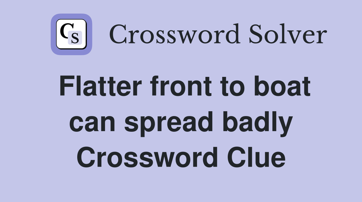 Flatter front to boat can spread badly Crossword Clue