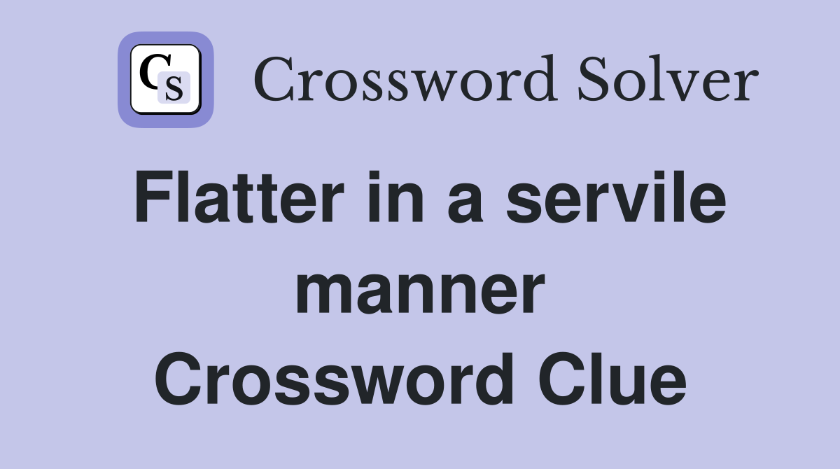 Flatter in a servile manner Crossword Clue