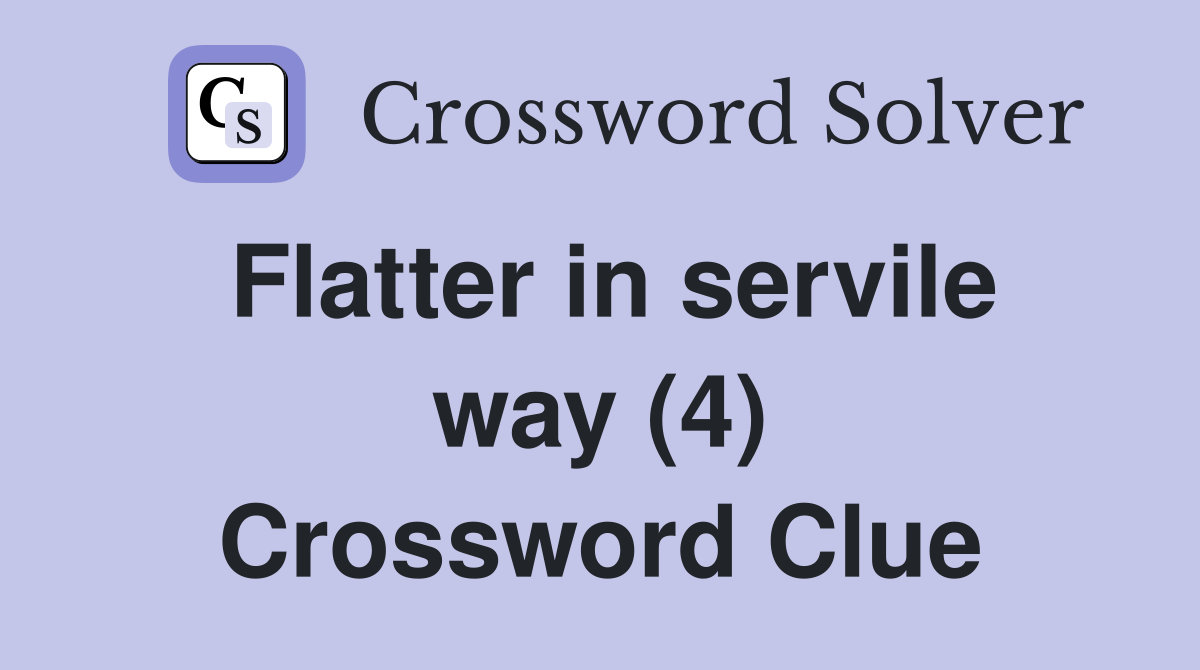 Flatter in servile way (4) Crossword Clue