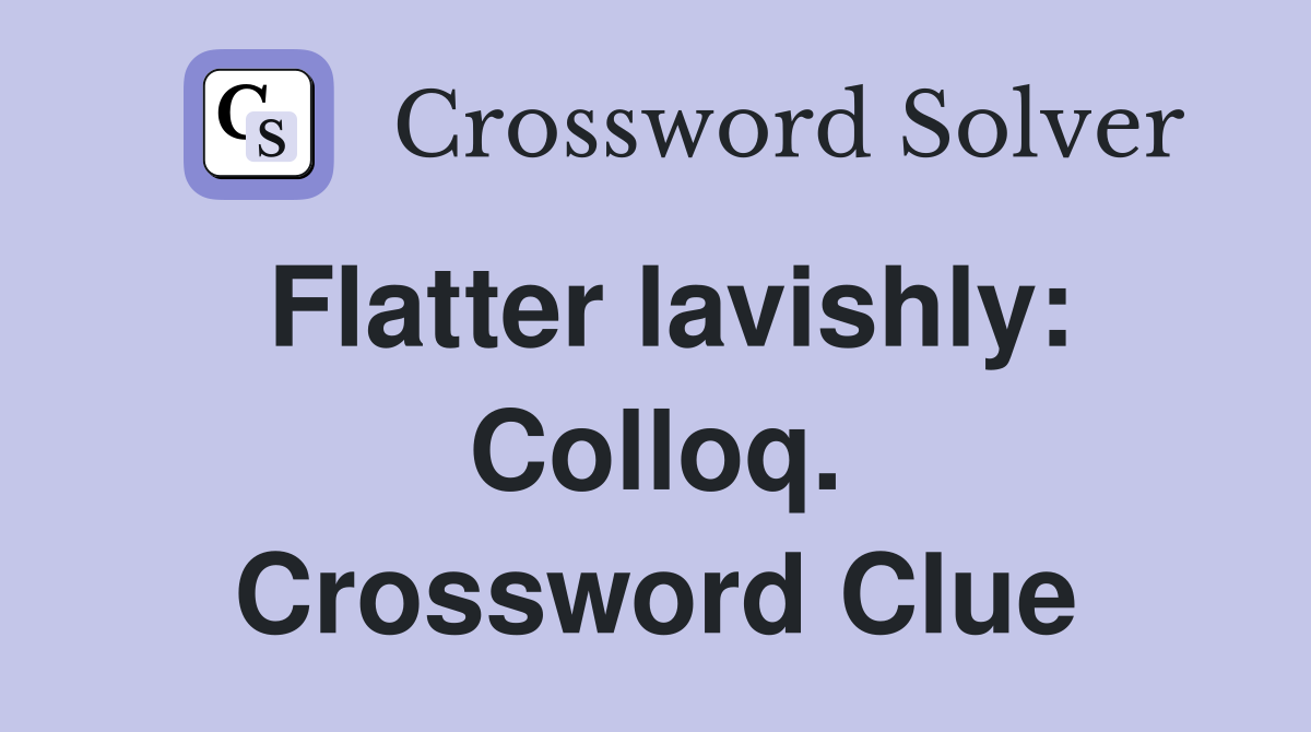 Flatter lavishly: Colloq. Crossword Clue