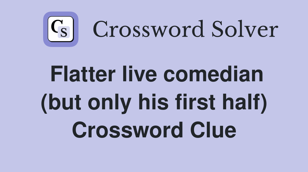 Flatter live comedian (but only his first half) Crossword Clue