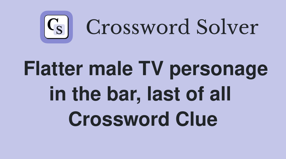 Flatter male TV personage in the bar, last of all  Crossword Clue