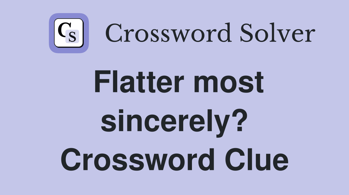 Flatter most sincerely? Crossword Clue
