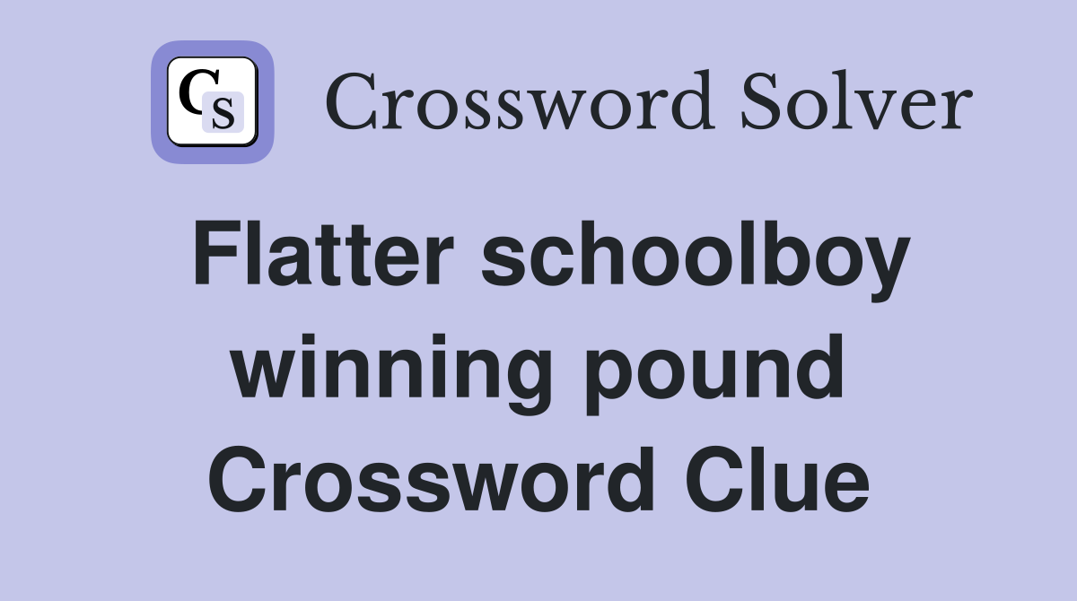 Flatter schoolboy winning pound Crossword Clue