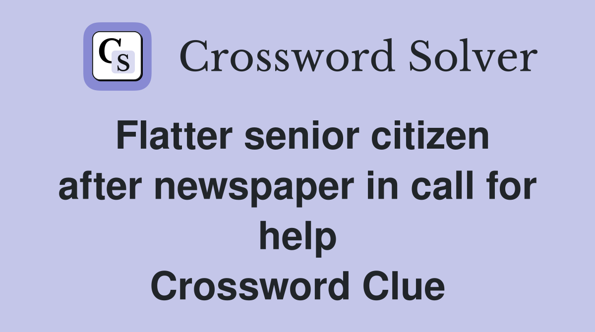 Flatter senior citizen after newspaper in call for help Crossword Clue