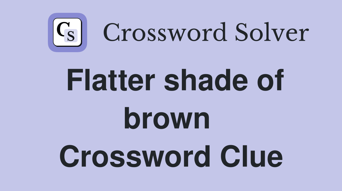 Flatter shade of brown  Crossword Clue