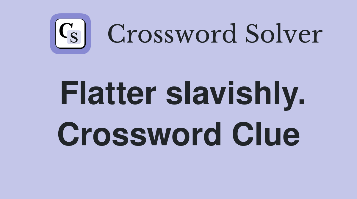 Flatter slavishly. Crossword Clue