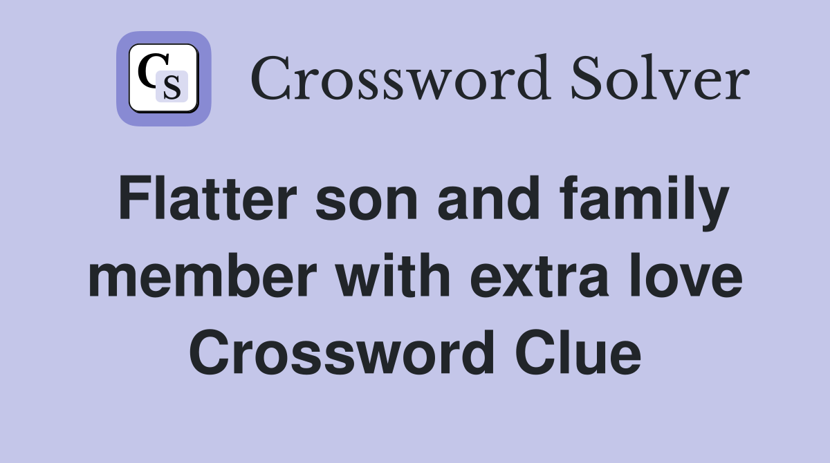 Flatter son and family member with extra love Crossword Clue