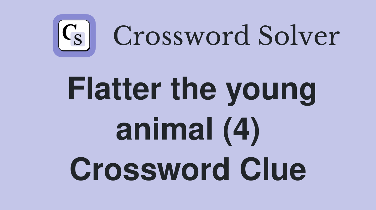 Flatter the young animal (4) Crossword Clue