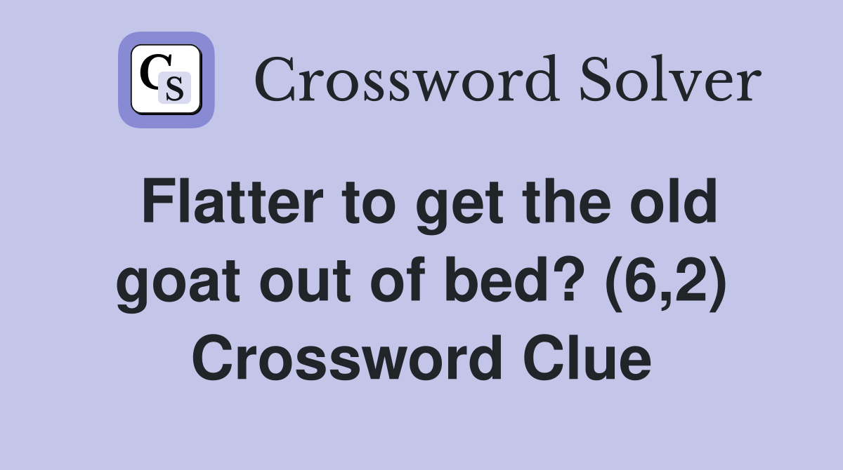 Flatter to get the old goat out of bed? (6,2) Crossword Clue