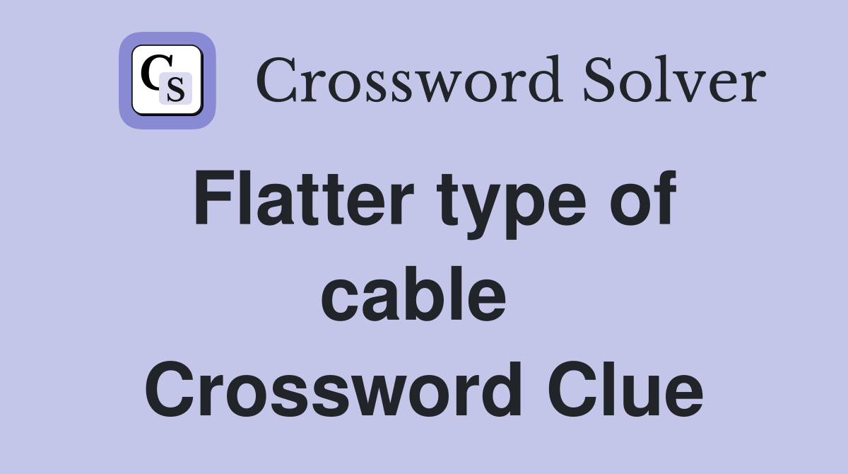 Flatter type of cable  Crossword Clue