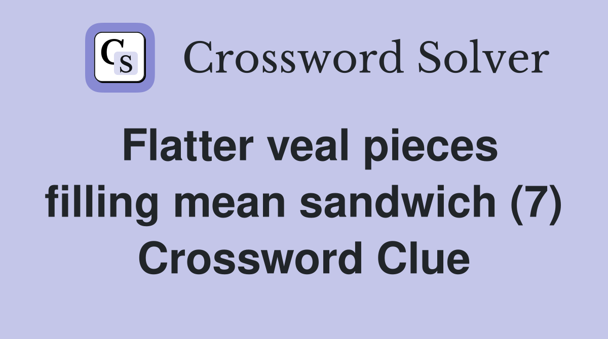 Flatter veal pieces filling mean sandwich (7) Crossword Clue