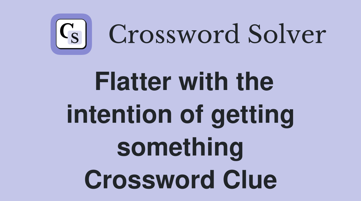 Flatter with the intention of getting something Crossword Clue