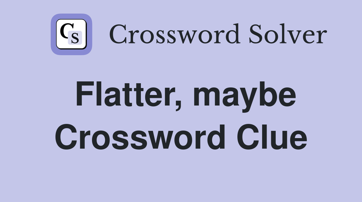 Flatter, maybe Crossword Clue