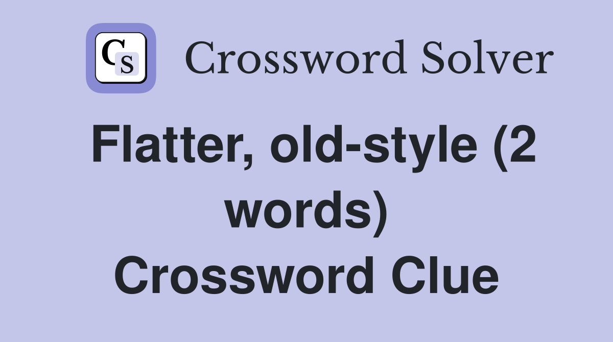 Flatter, old-style (2 words) Crossword Clue
