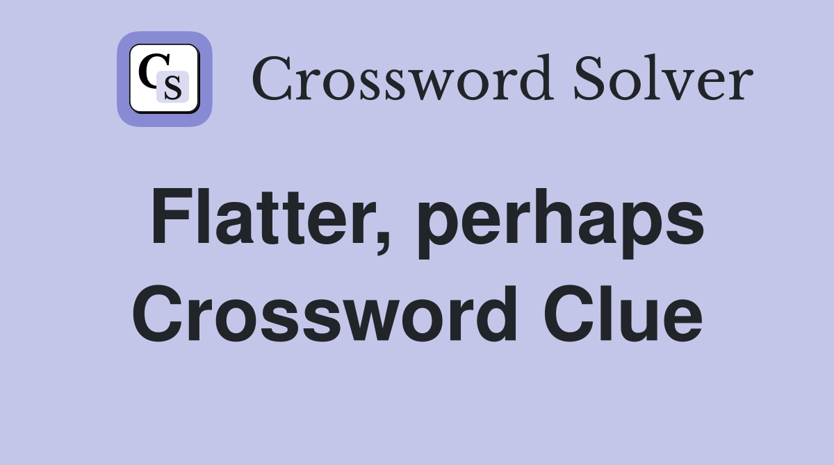 Flatter, perhaps Crossword Clue