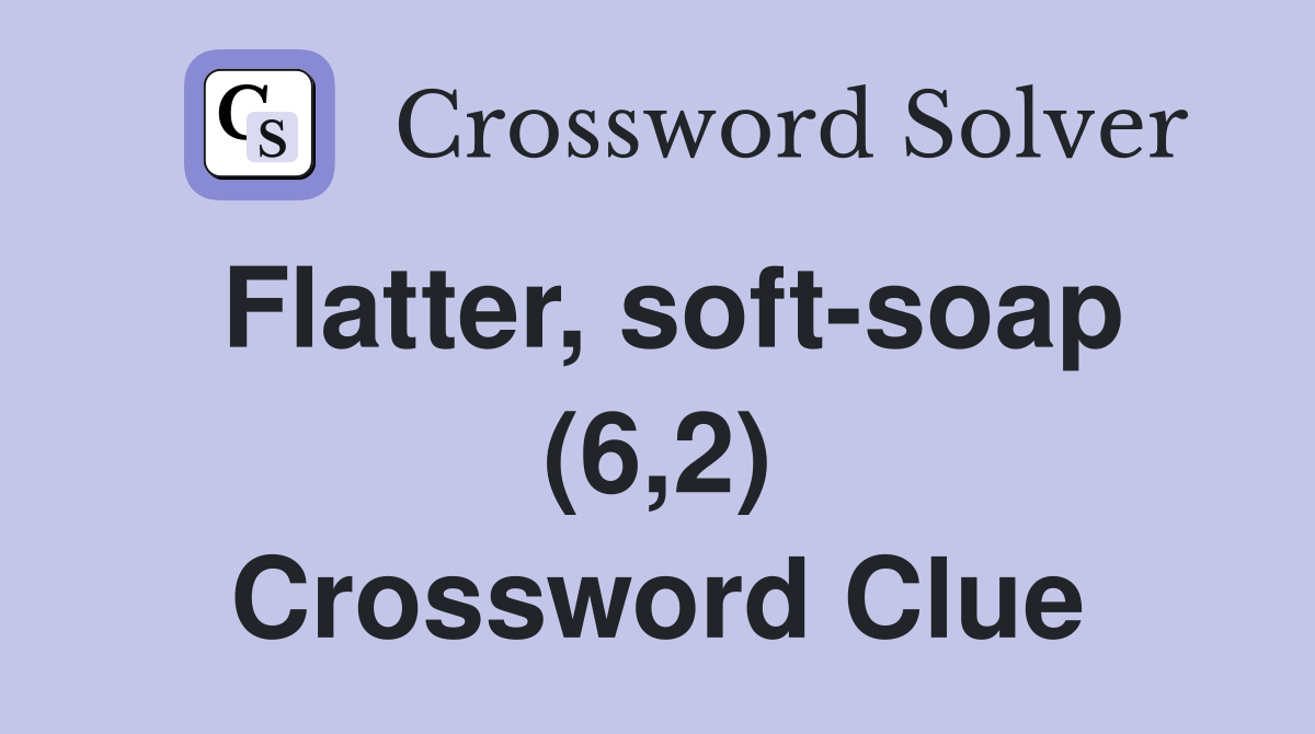 Flatter, soft-soap (6,2) Crossword Clue