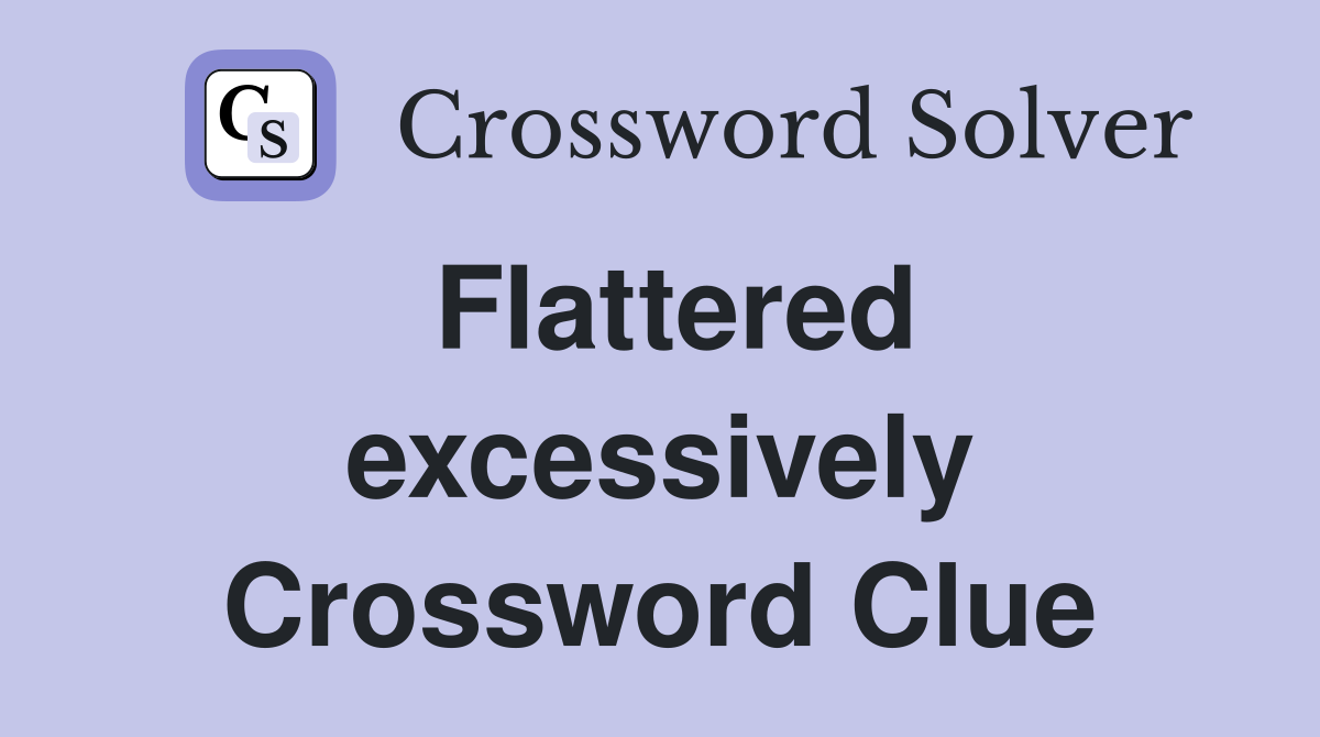 Flattered excessively Crossword Clue