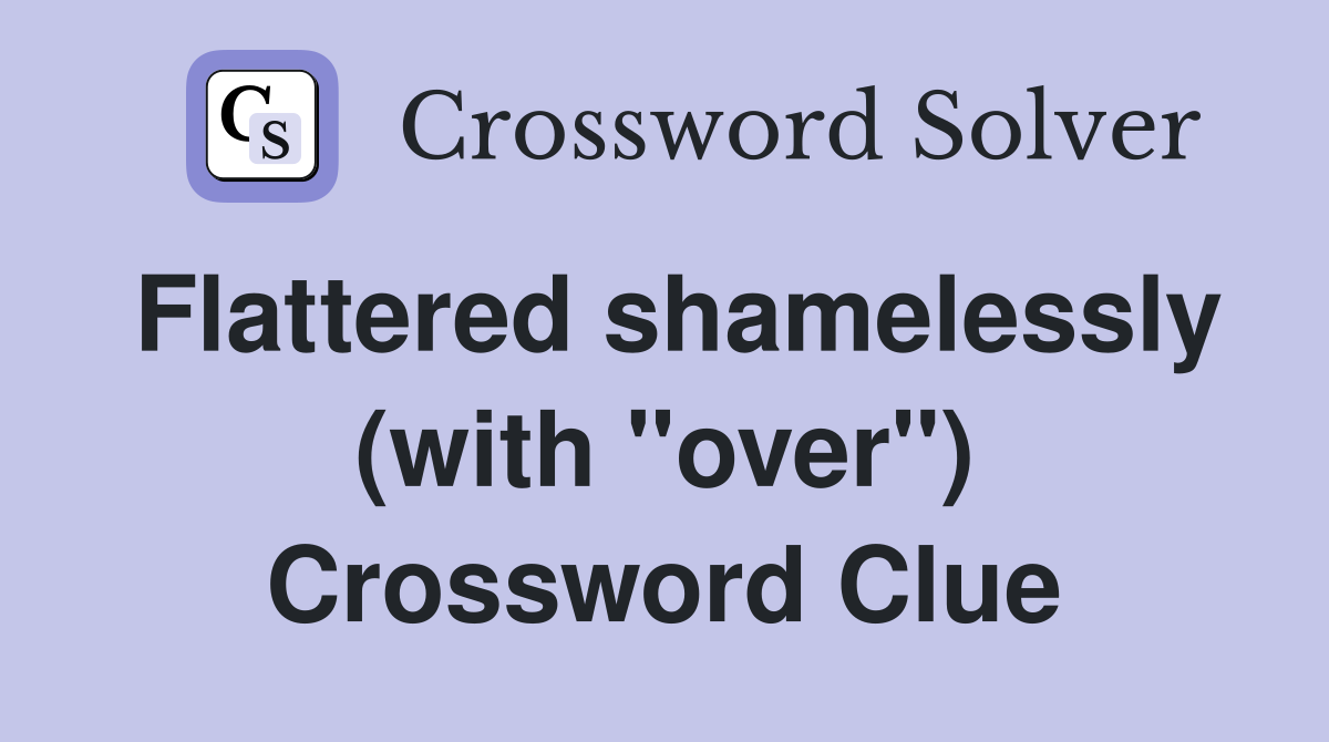Flattered shamelessly (with "over") Crossword Clue