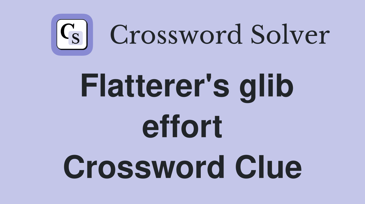 Flatterer's glib effort Crossword Clue