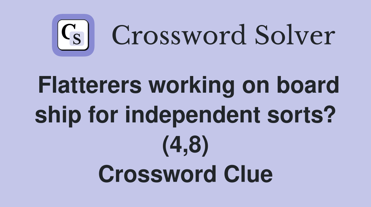 Flatterers working on board ship for independent sorts? (4,8) Crossword Clue