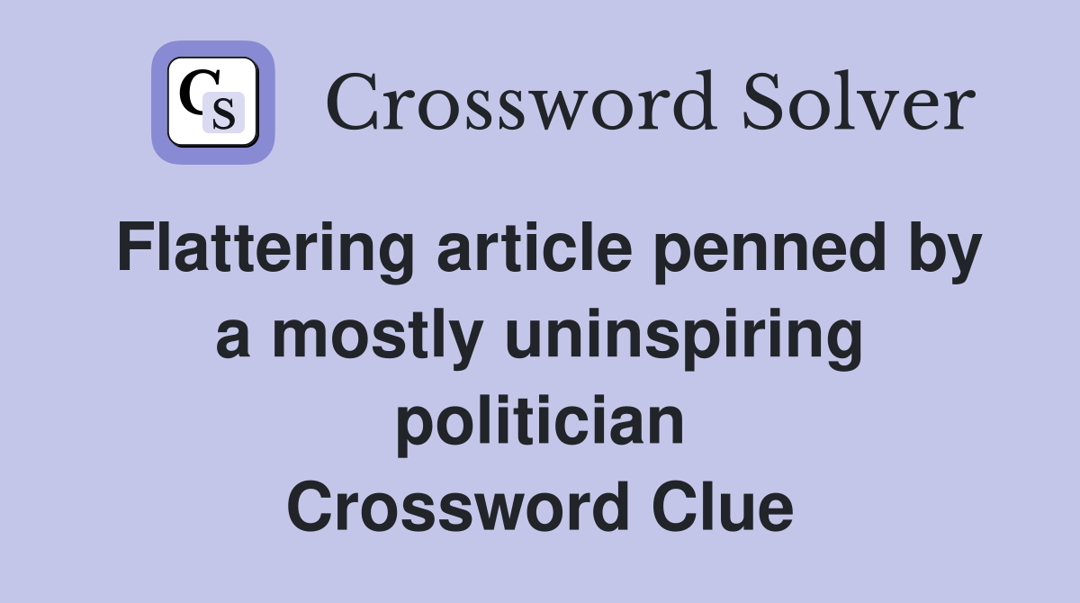 Flattering article penned by a mostly uninspiring politician Crossword Clue