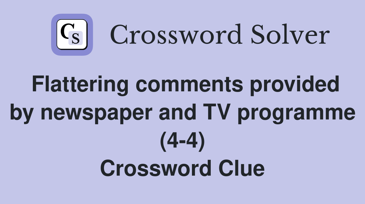 Flattering comments provided by newspaper and TV programme (4-4) Crossword Clue